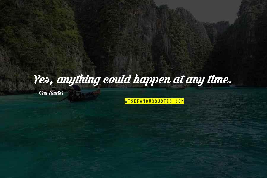 Anything Could Happen Quotes By Erin Hunter: Yes, anything could happen at any time. Anything Could Happen Quotes By Erin Hunter: Yes, anything could happen at any time.