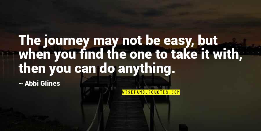 Anything Easy Quotes By Abbi Glines: The journey may not be easy, but when