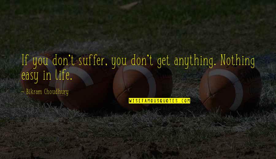 Anything Easy Quotes By Bikram Choudhury: If you don't suffer, you don't get anything.