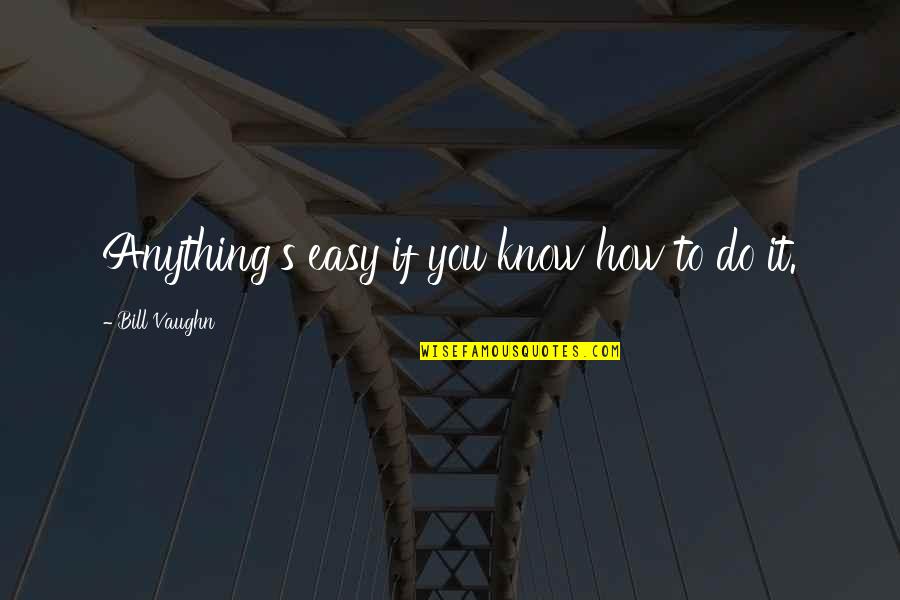Anything Easy Quotes By Bill Vaughn: Anything's easy if you know how to do