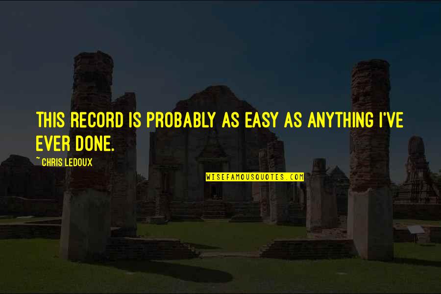 Anything Easy Quotes By Chris LeDoux: This record is probably as easy as anything