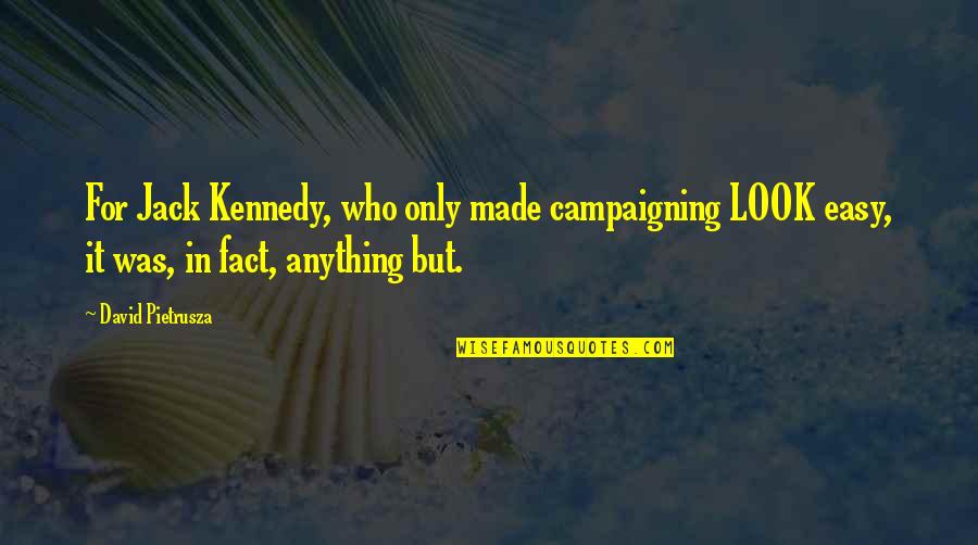 Anything Easy Quotes By David Pietrusza: For Jack Kennedy, who only made campaigning LOOK