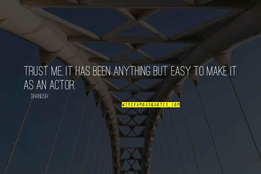 Anything Easy Quotes By Dhanush: Trust me, it has been anything but easy