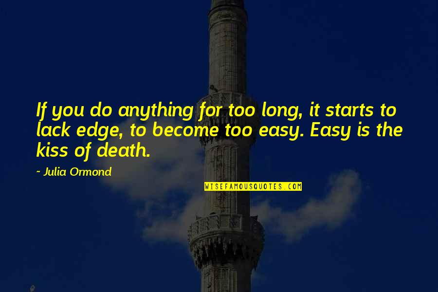 Anything Easy Quotes By Julia Ormond: If you do anything for too long, it