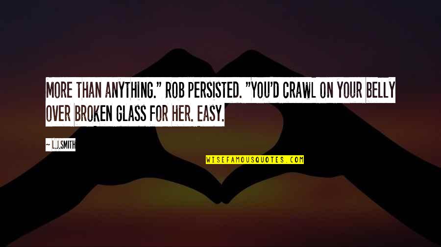 Anything Easy Quotes By L.J.Smith: More than anything." Rob persisted. "You'd crawl on