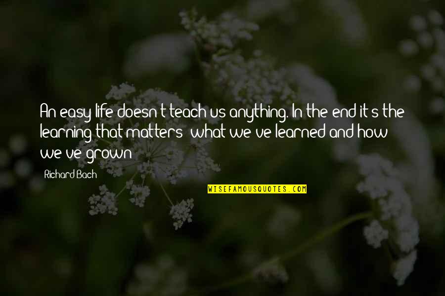 Anything Easy Quotes By Richard Bach: An easy life doesn't teach us anything. In