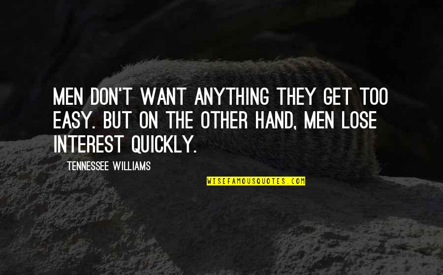 Anything Easy Quotes By Tennessee Williams: Men don't want anything they get too easy.