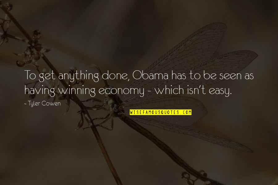 Anything Easy Quotes By Tyler Cowen: To get anything done, Obama has to be