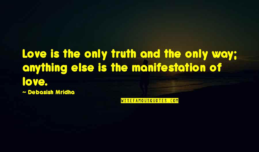 Anything Else But Love Quotes By Debasish Mridha: Love is the only truth and the only