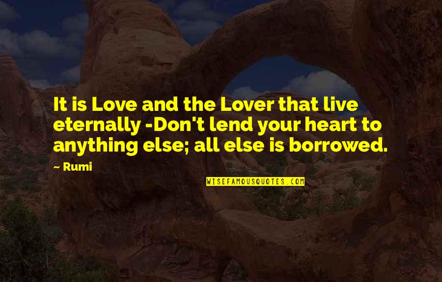 Anything Else But Love Quotes By Rumi: It is Love and the Lover that live