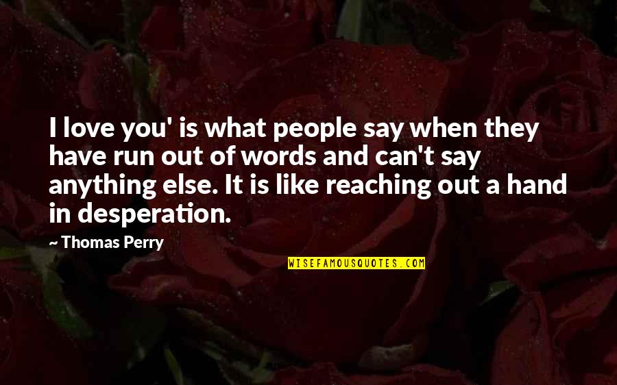 Anything Else But Love Quotes By Thomas Perry: I love you' is what people say when