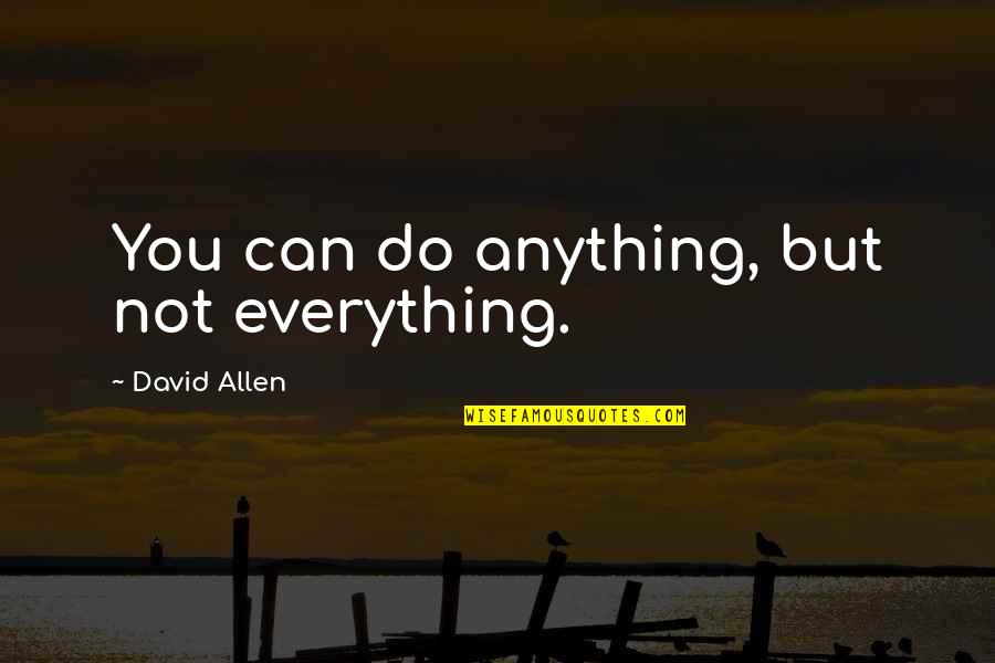 Anything Everything Quotes By David Allen: You can do anything, but not everything.