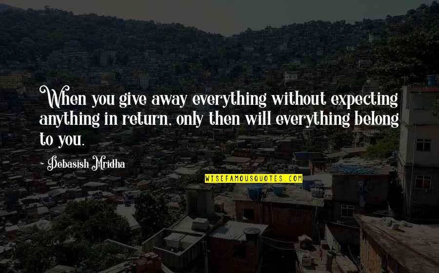 Anything Everything Quotes By Debasish Mridha: When you give away everything without expecting anything