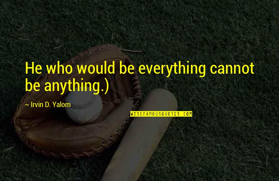 Anything Everything Quotes By Irvin D. Yalom: He who would be everything cannot be anything.)