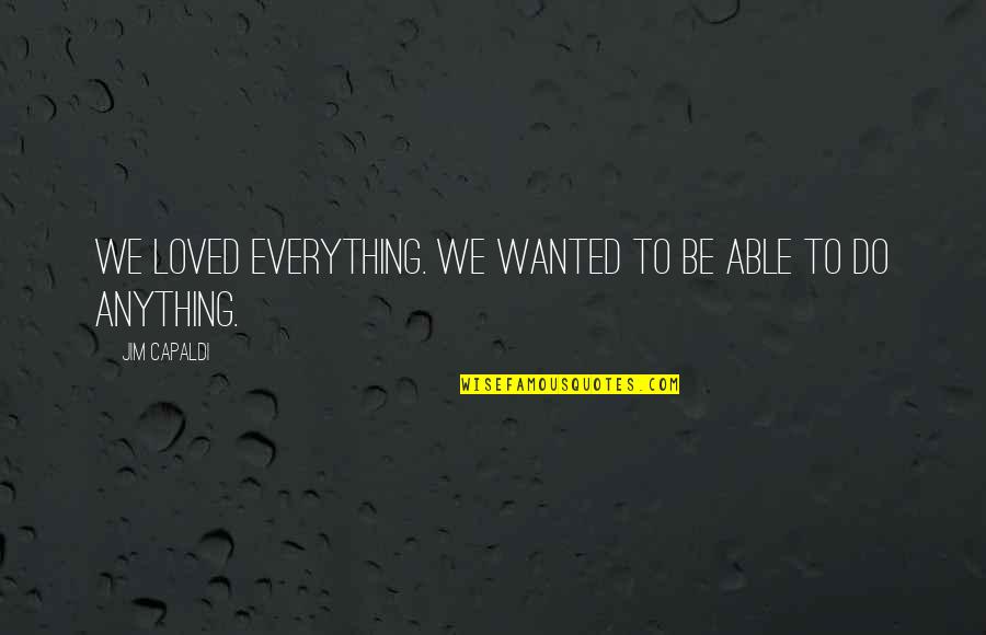 Anything Everything Quotes By Jim Capaldi: We loved everything. We wanted to be able