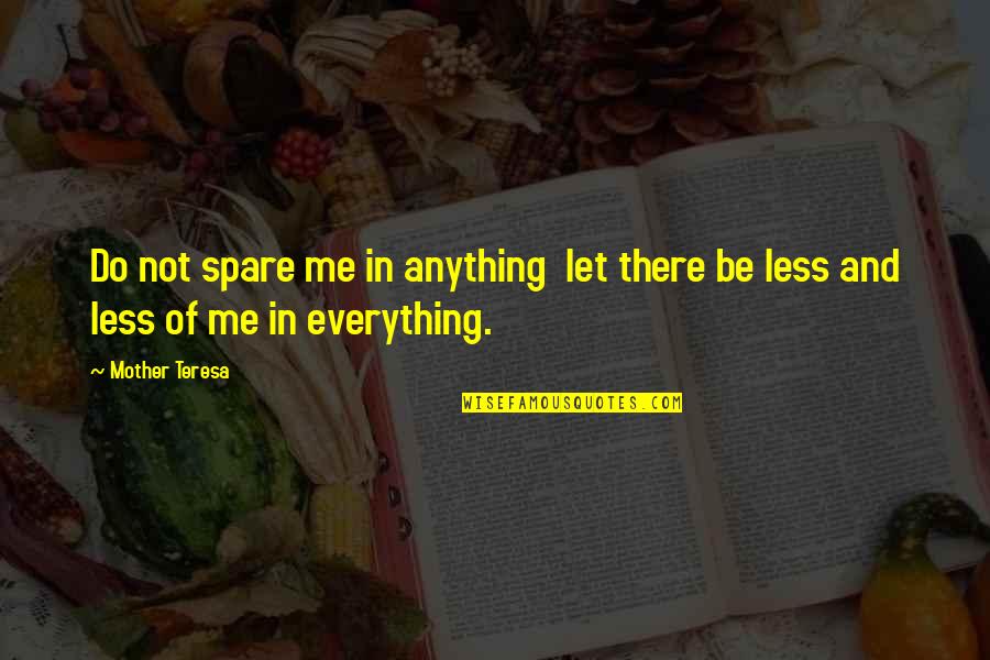 Anything Everything Quotes By Mother Teresa: Do not spare me in anything let there