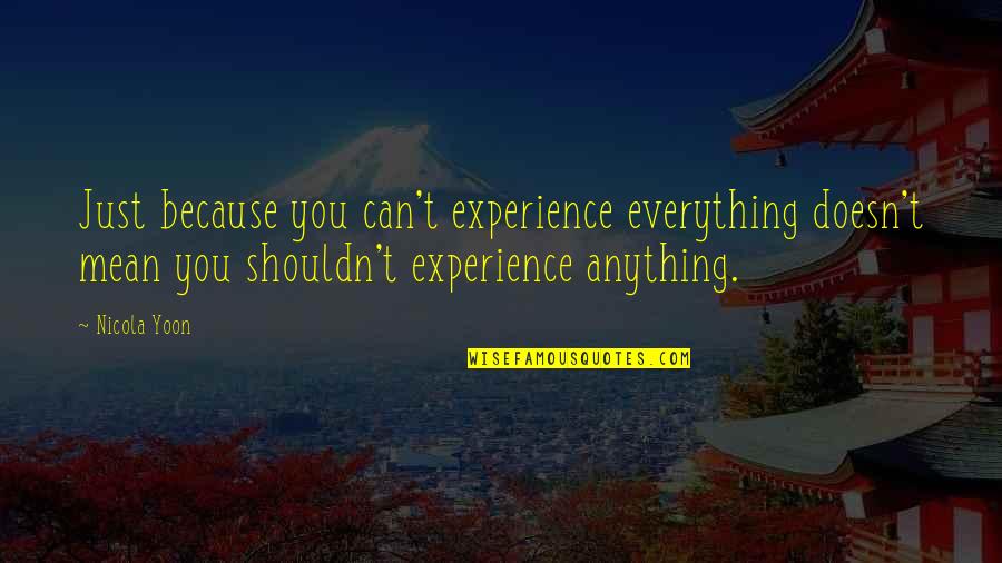 Anything Everything Quotes By Nicola Yoon: Just because you can't experience everything doesn't mean