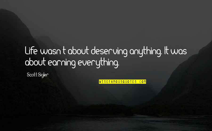 Anything Everything Quotes By Scott Sigler: Life wasn't about deserving anything. It was about