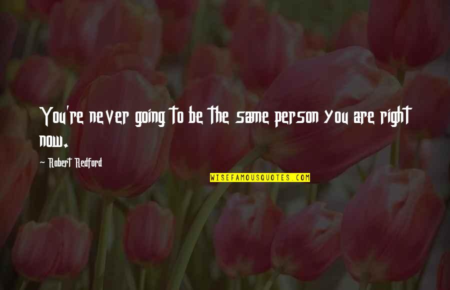 Anything Excessive Quotes By Robert Redford: You're never going to be the same person