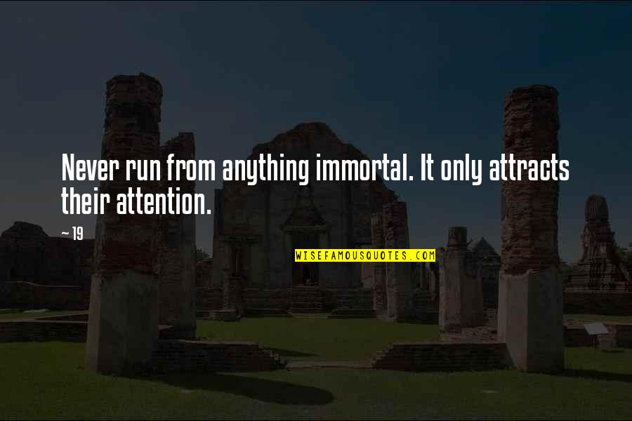 Anything For Attention Quotes By 19: Never run from anything immortal. It only attracts