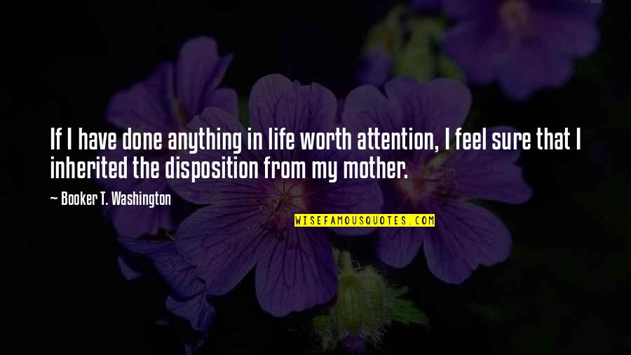 Anything For Attention Quotes By Booker T. Washington: If I have done anything in life worth