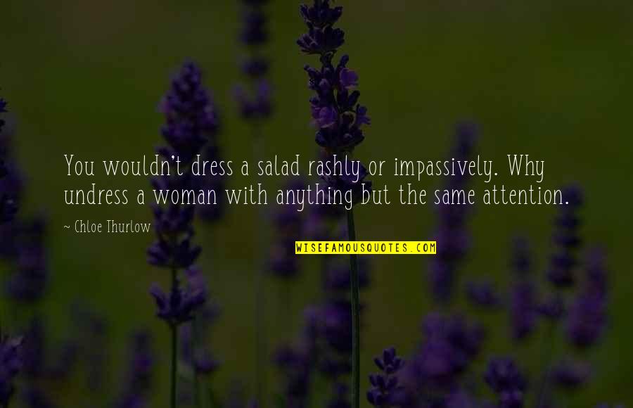 Anything For Attention Quotes By Chloe Thurlow: You wouldn't dress a salad rashly or impassively. Anything For Attention Quotes By Chloe Thurlow: You wouldn't dress a salad rashly or impassively.