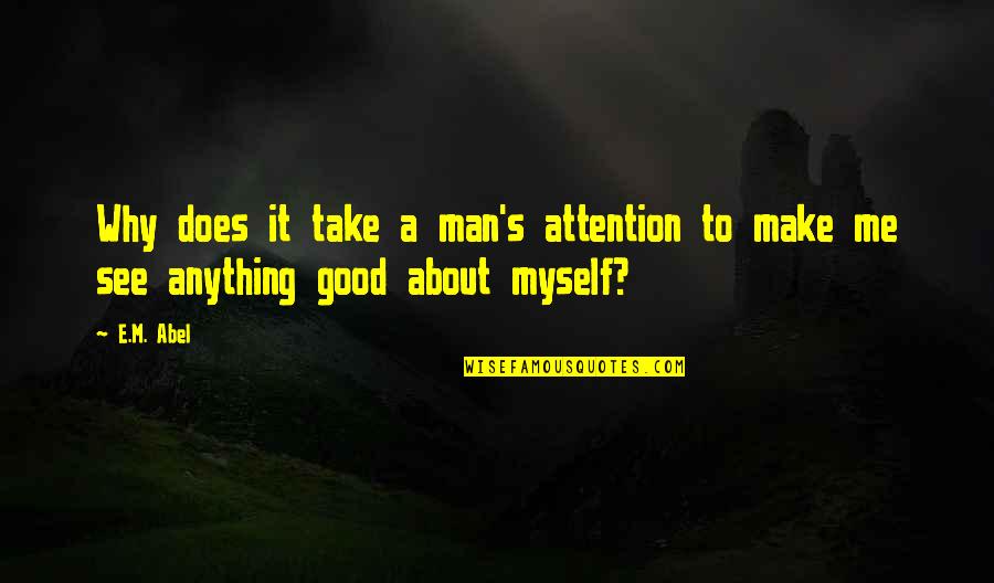 Anything For Attention Quotes By E.M. Abel: Why does it take a man's attention to