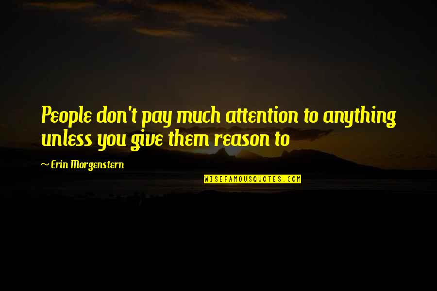 Anything For Attention Quotes By Erin Morgenstern: People don't pay much attention to anything unless