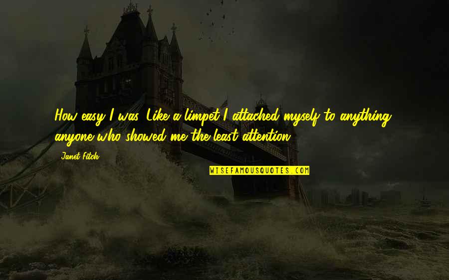 Anything For Attention Quotes By Janet Fitch: How easy I was. Like a limpet I