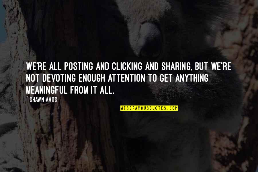 Anything For Attention Quotes By Shawn Amos: We're all posting and clicking and sharing, but