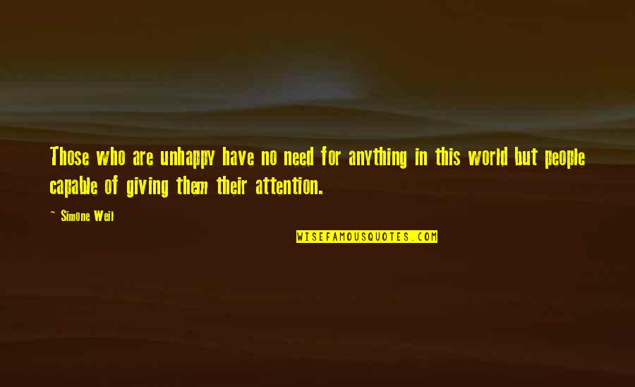Anything For Attention Quotes By Simone Weil: Those who are unhappy have no need for Anything For Attention Quotes By Simone Weil: Those who are unhappy have no need for
