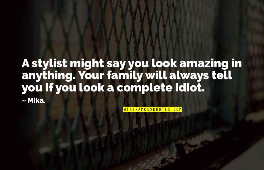 Anything For Family Quotes By Mika.: A stylist might say you look amazing in Anything For Family Quotes By Mika.: A stylist might say you look amazing in