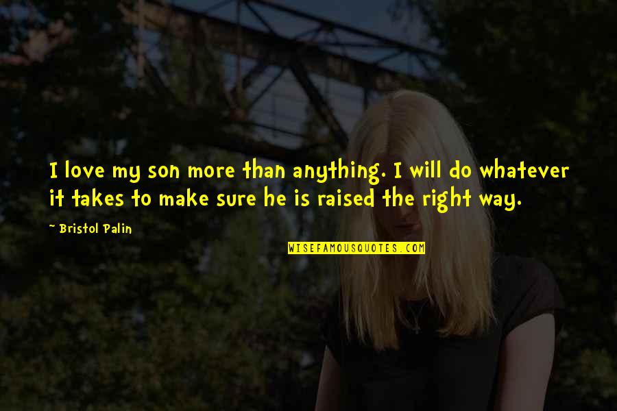 Anything For My Son Quotes By Bristol Palin: I love my son more than anything. I Anything For My Son Quotes By Bristol Palin: I love my son more than anything. I