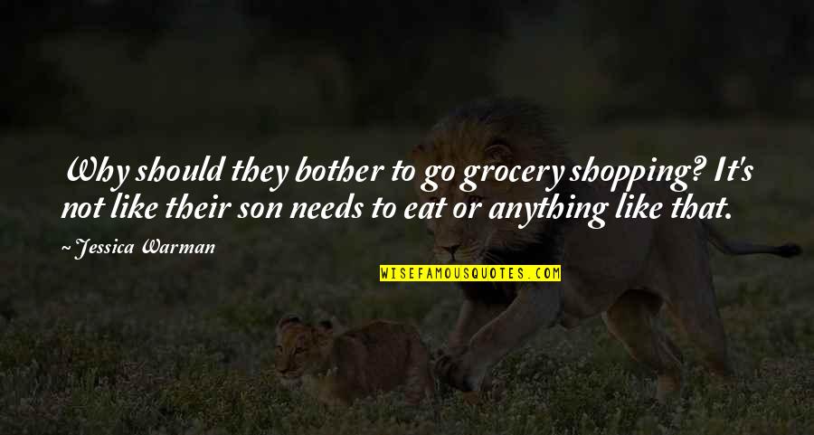 Anything For My Son Quotes By Jessica Warman: Why should they bother to go grocery shopping? Anything For My Son Quotes By Jessica Warman: Why should they bother to go grocery shopping?
