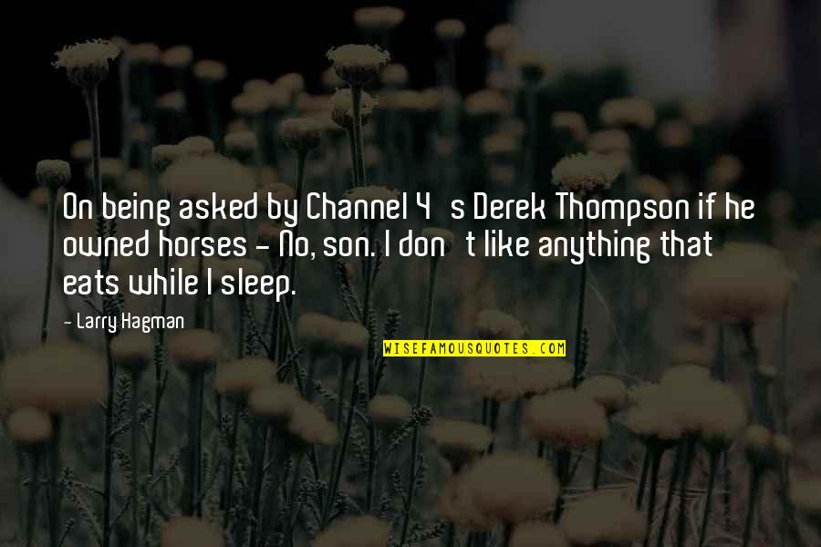 Anything For My Son Quotes By Larry Hagman: On being asked by Channel 4's Derek Thompson Anything For My Son Quotes By Larry Hagman: On being asked by Channel 4's Derek Thompson