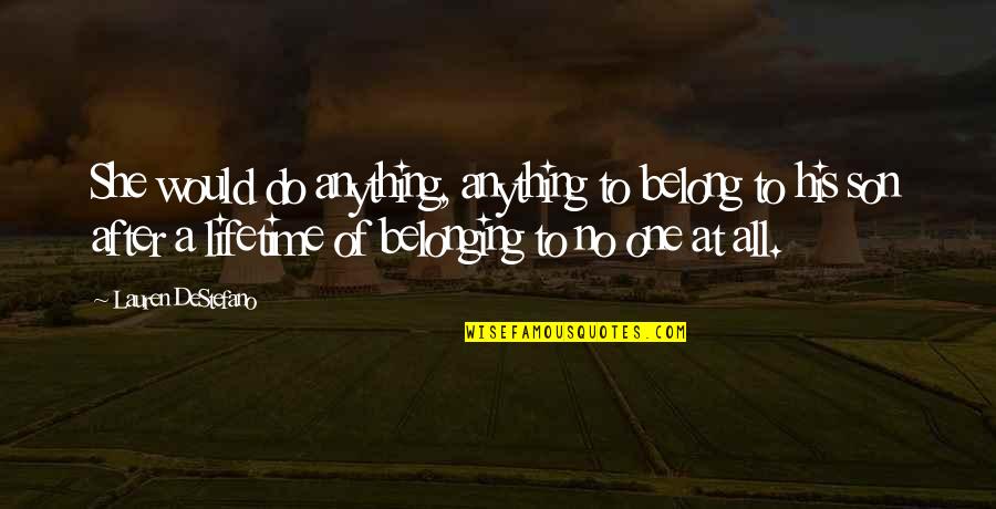 Anything For My Son Quotes By Lauren DeStefano: She would do anything, anything to belong to Anything For My Son Quotes By Lauren DeStefano: She would do anything, anything to belong to