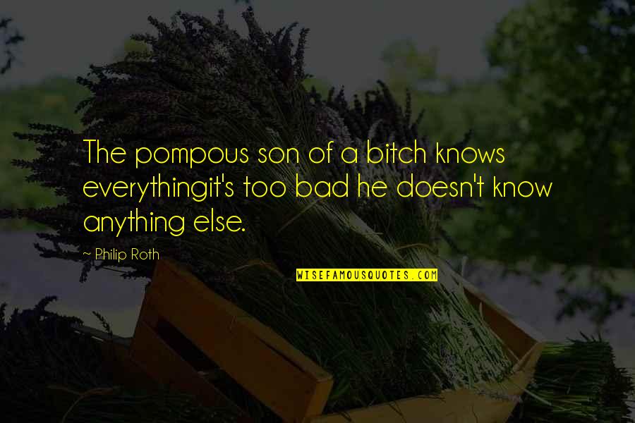 Anything For My Son Quotes By Philip Roth: The pompous son of a bitch knows everythingit's