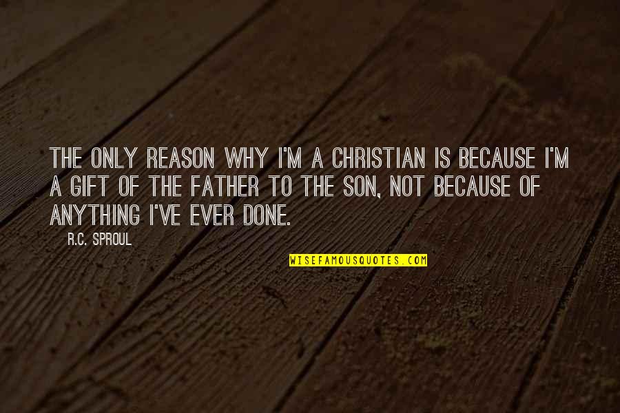 Anything For My Son Quotes By R.C. Sproul: The only reason why I'm a Christian is