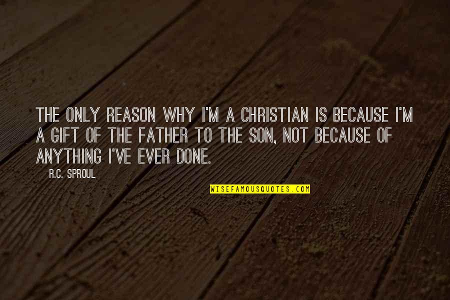 Anything For My Son Quotes By R.C. Sproul: The only reason why I'm a Christian is Anything For My Son Quotes By R.C. Sproul: The only reason why I'm a Christian is