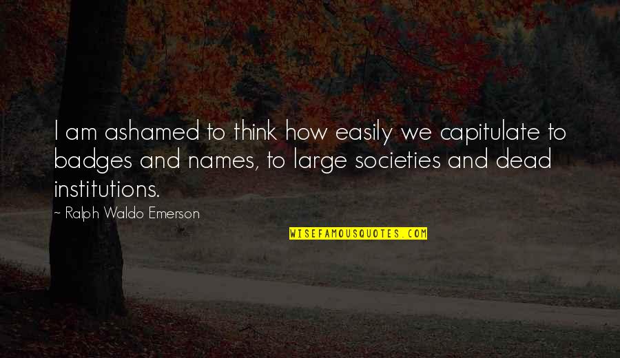 Anything For My Son Quotes By Ralph Waldo Emerson: I am ashamed to think how easily we