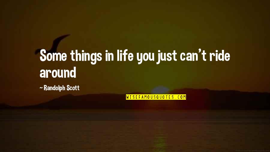 Anything For My Son Quotes By Randolph Scott: Some things in life you just can't ride Anything For My Son Quotes By Randolph Scott: Some things in life you just can't ride