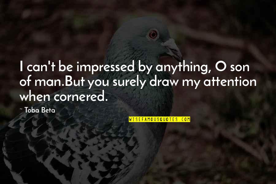 Anything For My Son Quotes By Toba Beta: I can't be impressed by anything, O son Anything For My Son Quotes By Toba Beta: I can't be impressed by anything, O son