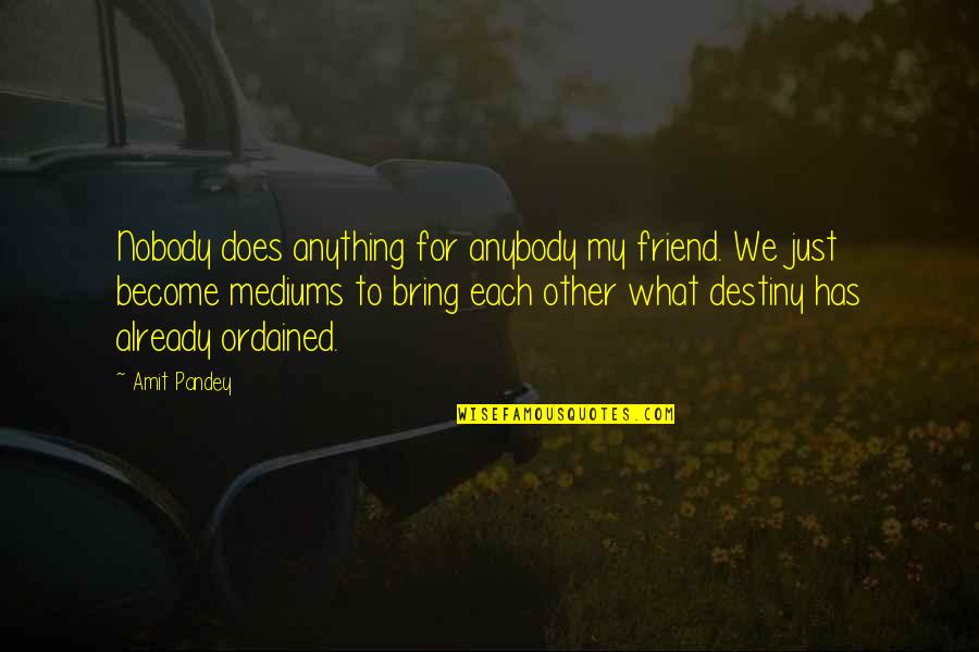 Anything For You My Friend Quotes By Amit Pandey: Nobody does anything for anybody my friend. We