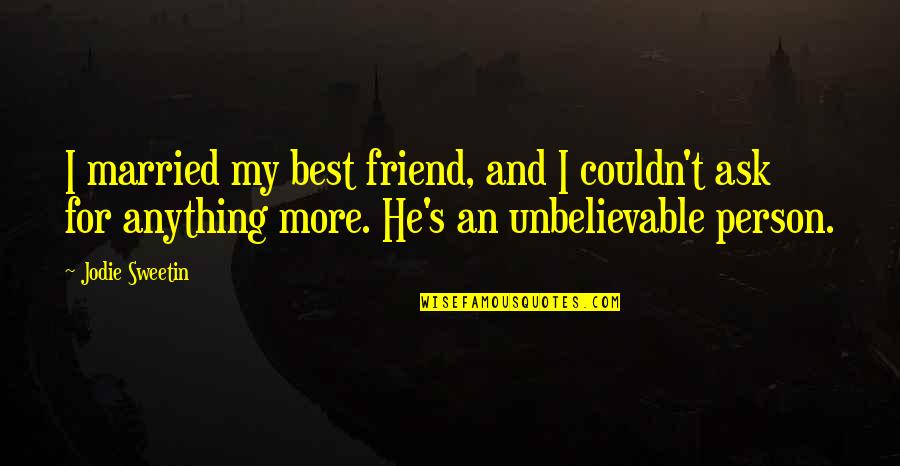 Anything For You My Friend Quotes By Jodie Sweetin: I married my best friend, and I couldn't Anything For You My Friend Quotes By Jodie Sweetin: I married my best friend, and I couldn't