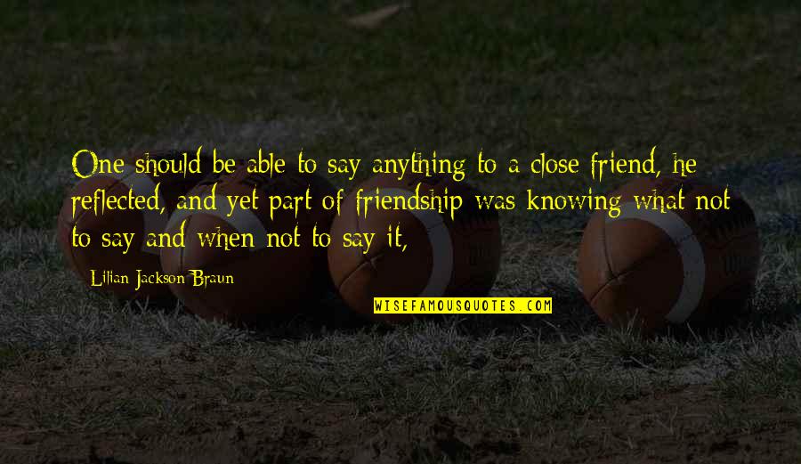 Anything For You My Friend Quotes By Lilian Jackson Braun: One should be able to say anything to Anything For You My Friend Quotes By Lilian Jackson Braun: One should be able to say anything to