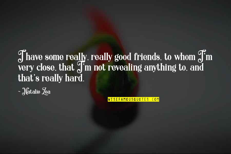 Anything For You My Friend Quotes By Natalie Zea: I have some really, really good friends, to