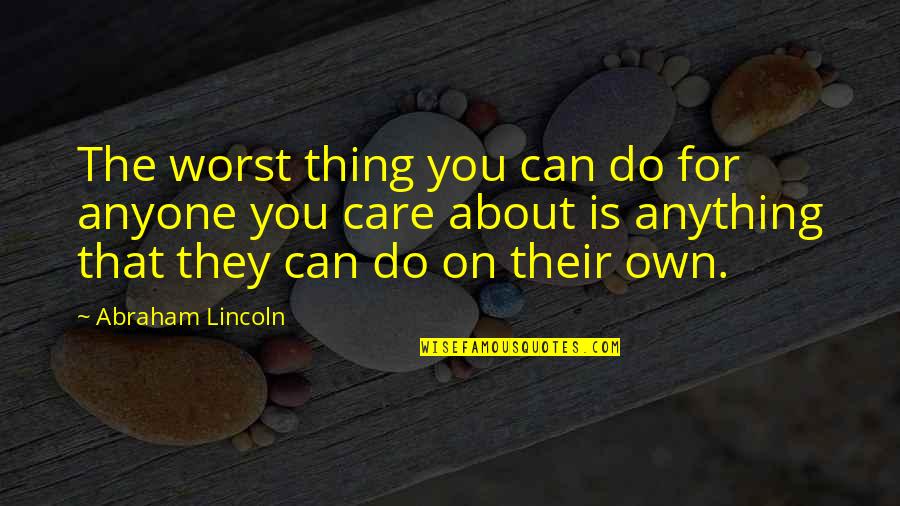 Anything For You Quotes By Abraham Lincoln: The worst thing you can do for anyone Anything For You Quotes By Abraham Lincoln: The worst thing you can do for anyone