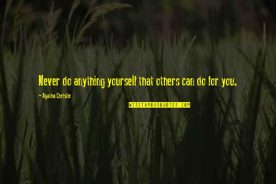 Anything For You Quotes By Agatha Christie: Never do anything yourself that others can do Anything For You Quotes By Agatha Christie: Never do anything yourself that others can do
