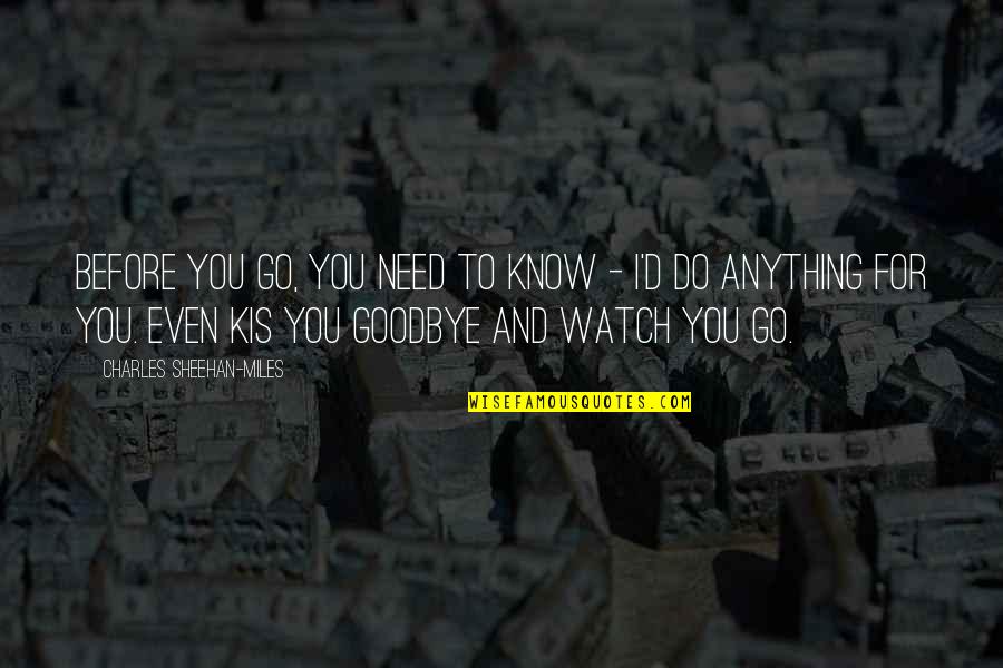 Anything For You Quotes By Charles Sheehan-Miles: Before you go, you need to know - Anything For You Quotes By Charles Sheehan-Miles: Before you go, you need to know -