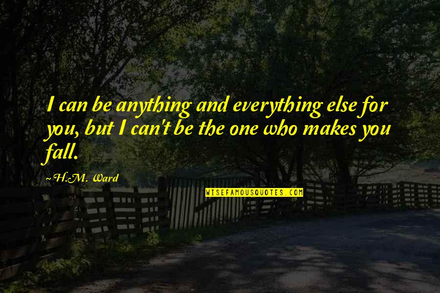 Anything For You Quotes By H.M. Ward: I can be anything and everything else for Anything For You Quotes By H.M. Ward: I can be anything and everything else for